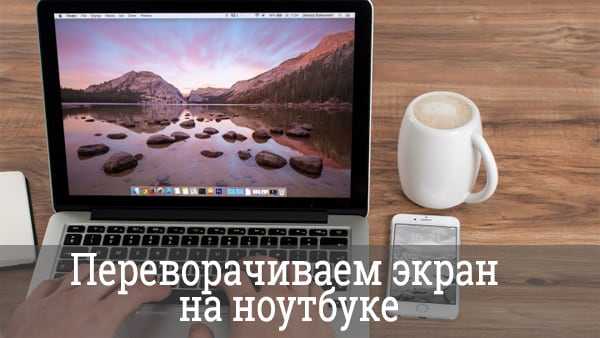 Как перевернуть экран ноутбука – Перевернулся экран на ноутбуке, как исправить? - Компьютеры, электроника, интернет