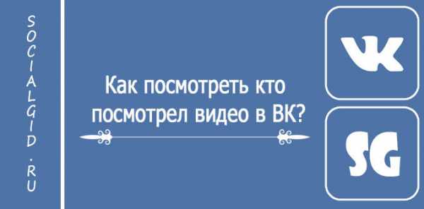 Как вконтакте посмотреть кто просматривал видео – Как посмотреть кто посмотрел видео ВКонтакте?