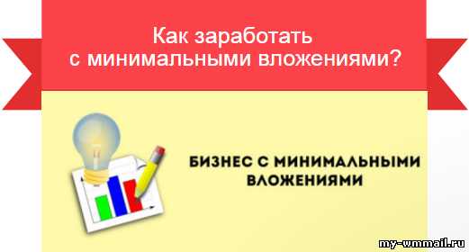 Заработать с минимальными вложениями – Заработок в интернете с минимальными вложениями